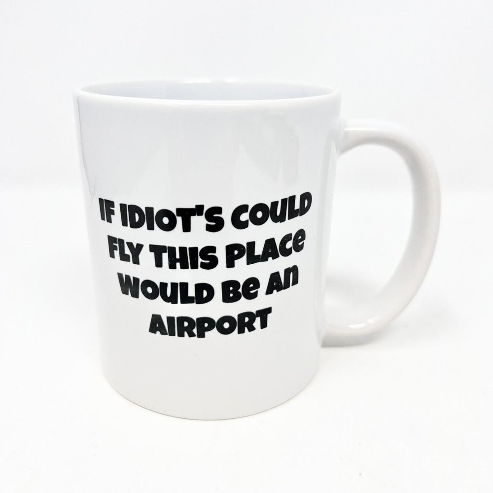 If Idiots Could Fly This Place Would‎ Be An Airport Coffee Cup / Mug New